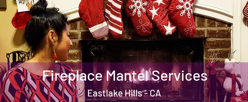 Fireplace Mantel Services Eastlake Hills - CA