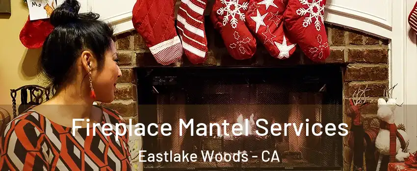 Fireplace Mantel Services Eastlake Woods - CA