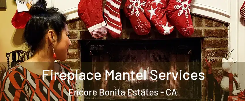 Fireplace Mantel Services Encore Bonita Estates - CA