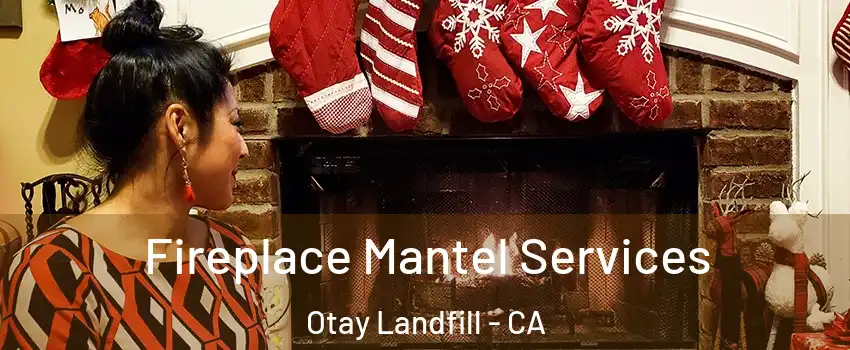Fireplace Mantel Services Otay Landfill - CA