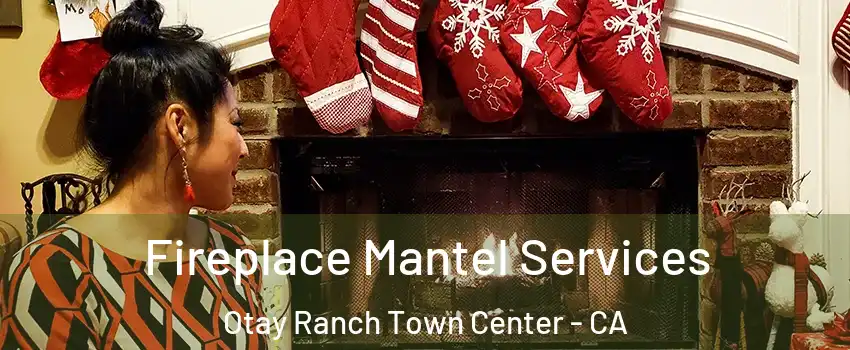 Fireplace Mantel Services Otay Ranch Town Center - CA