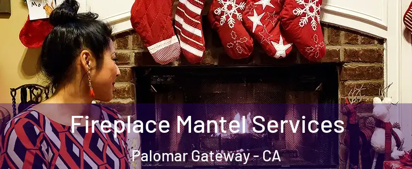 Fireplace Mantel Services Palomar Gateway - CA