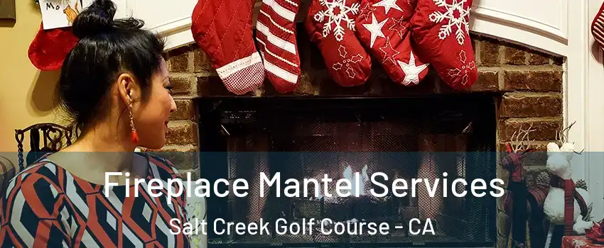 Fireplace Mantel Services Salt Creek Golf Course - CA