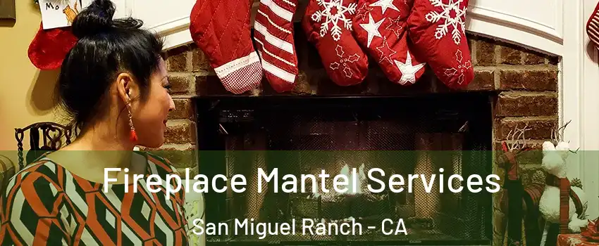 Fireplace Mantel Services San Miguel Ranch - CA