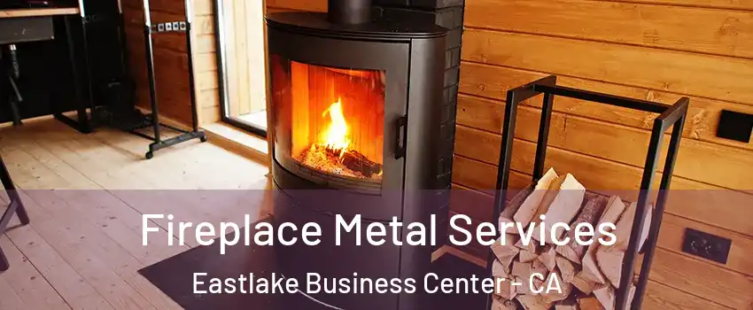 Fireplace Metal Services Eastlake Business Center - CA