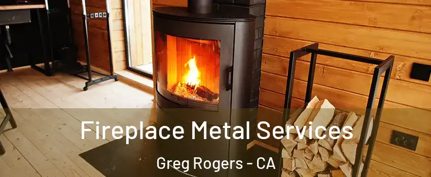 Fireplace Metal Services Greg Rogers - CA