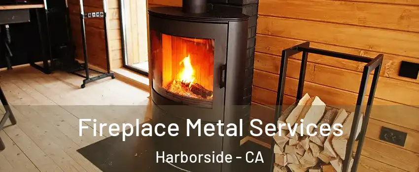 Fireplace Metal Services Harborside - CA