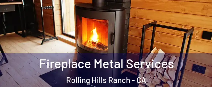 Fireplace Metal Services Rolling Hills Ranch - CA
