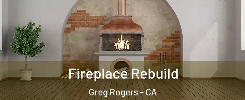 Fireplace Rebuild Greg Rogers - CA