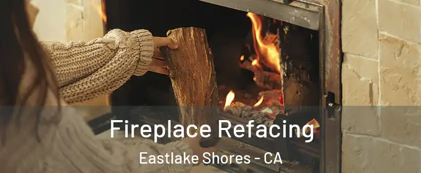 Fireplace Refacing Eastlake Shores - CA