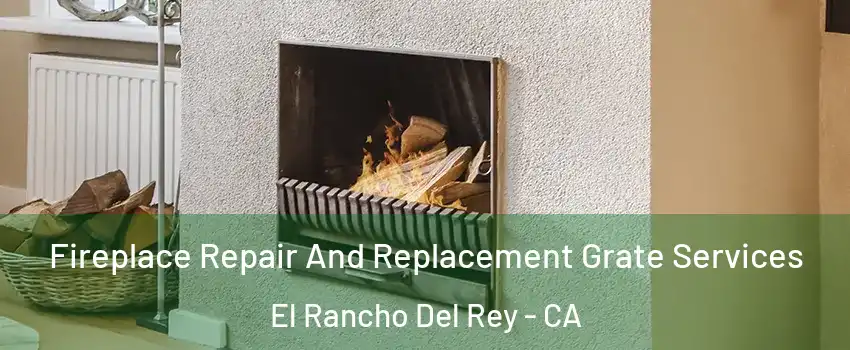 Fireplace Repair And Replacement Grate Services El Rancho Del Rey - CA