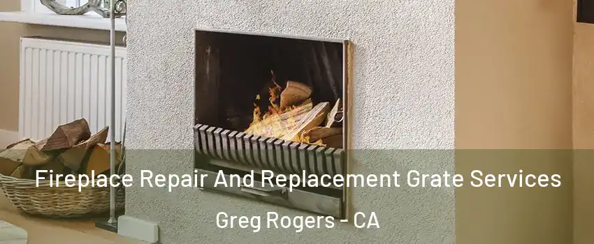 Fireplace Repair And Replacement Grate Services Greg Rogers - CA