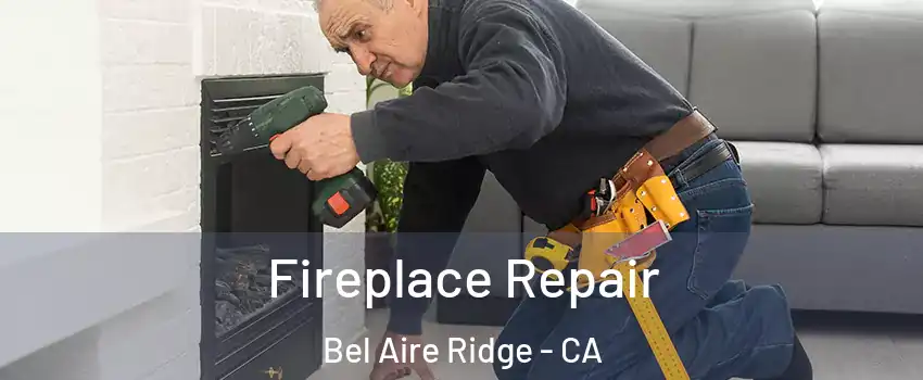 Fireplace Repair Bel Aire Ridge - CA