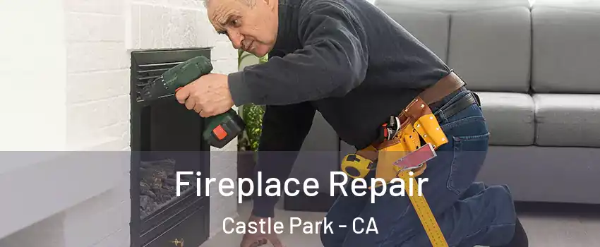 Fireplace Repair Castle Park - CA