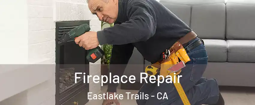 Fireplace Repair Eastlake Trails - CA