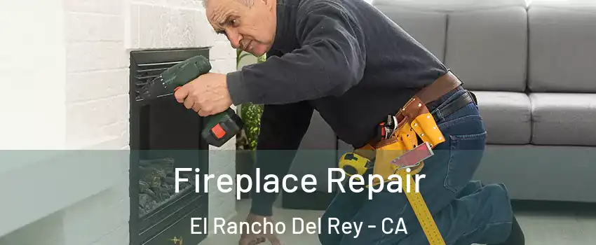 Fireplace Repair El Rancho Del Rey - CA