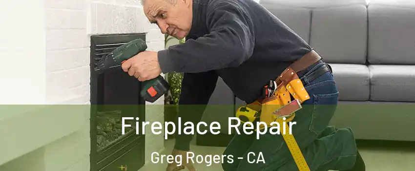 Fireplace Repair Greg Rogers - CA