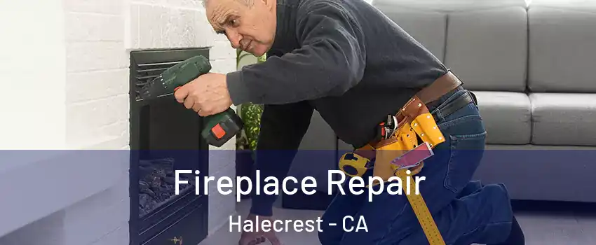 Fireplace Repair Halecrest - CA