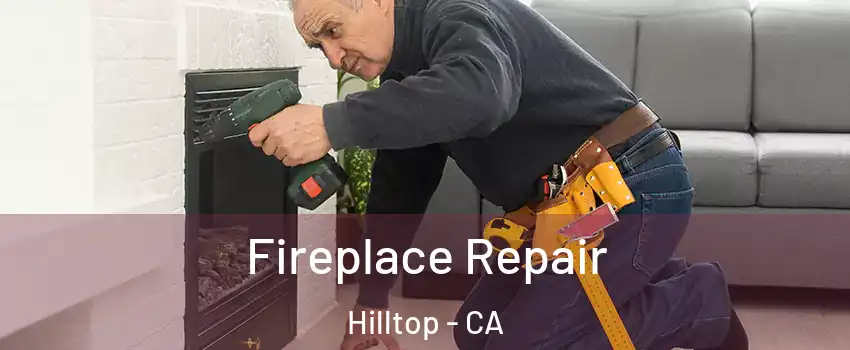 Fireplace Repair Hilltop - CA