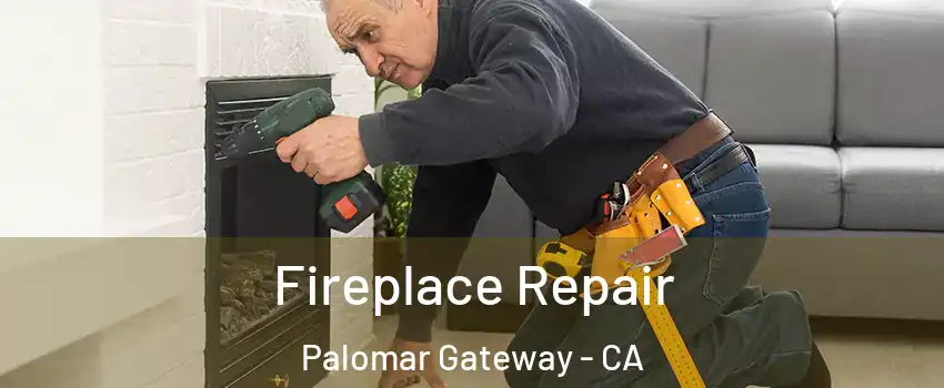 Fireplace Repair Palomar Gateway - CA