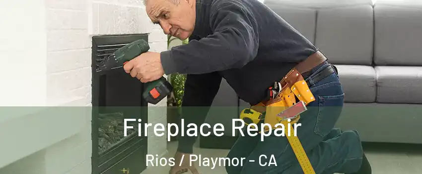 Fireplace Repair Rios / Playmor - CA