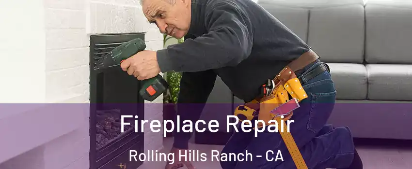 Fireplace Repair Rolling Hills Ranch - CA