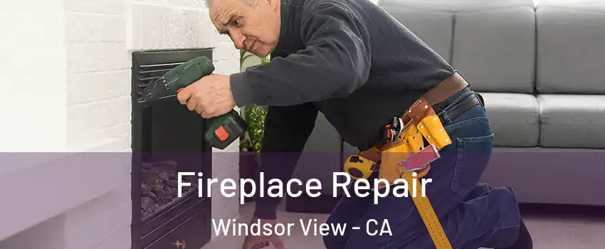 Fireplace Repair Windsor View - CA