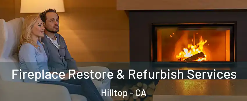 Fireplace Restore & Refurbish Services Hilltop - CA