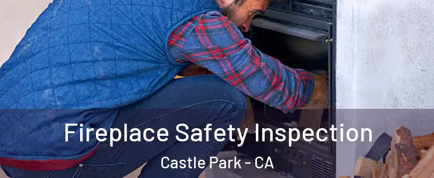 Fireplace Safety Inspection Castle Park - CA