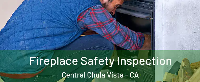 Fireplace Safety Inspection Central Chula Vista - CA