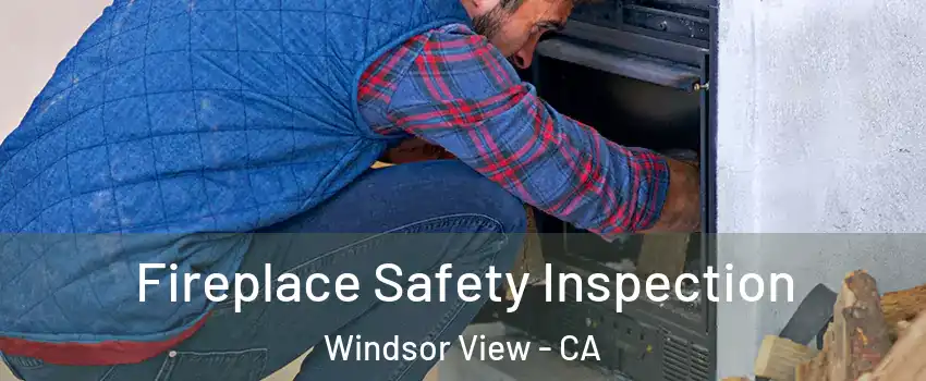 Fireplace Safety Inspection Windsor View - CA