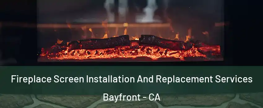 Fireplace Screen Installation And Replacement Services Bayfront - CA