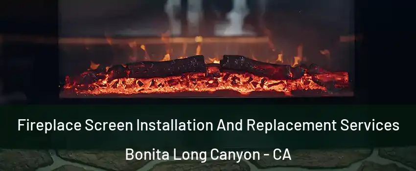 Fireplace Screen Installation And Replacement Services Bonita Long Canyon - CA