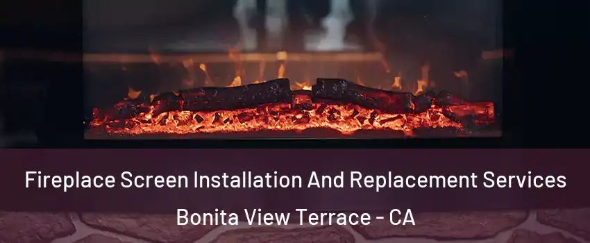 Fireplace Screen Installation And Replacement Services Bonita View Terrace - CA