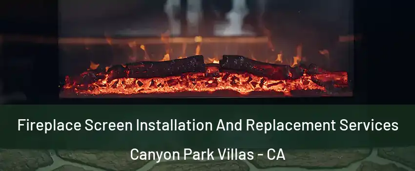 Fireplace Screen Installation And Replacement Services Canyon Park Villas - CA