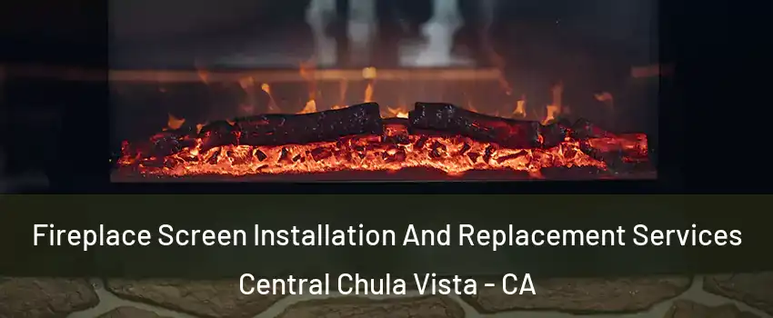 Fireplace Screen Installation And Replacement Services Central Chula Vista - CA