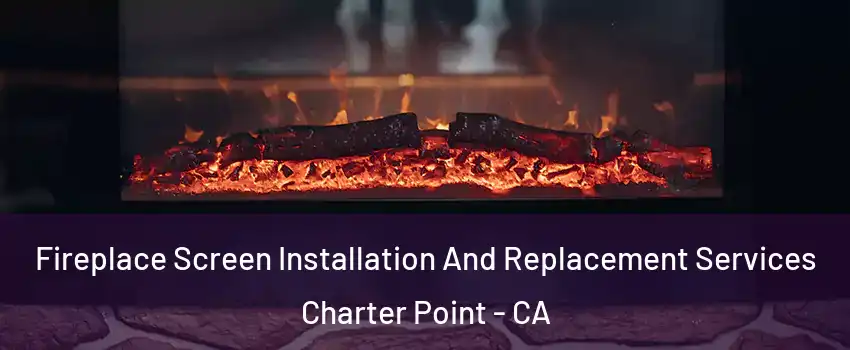 Fireplace Screen Installation And Replacement Services Charter Point - CA