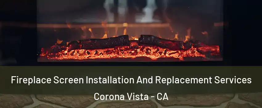 Fireplace Screen Installation And Replacement Services Corona Vista - CA