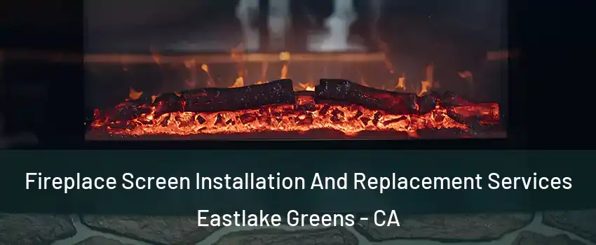 Fireplace Screen Installation And Replacement Services Eastlake Greens - CA