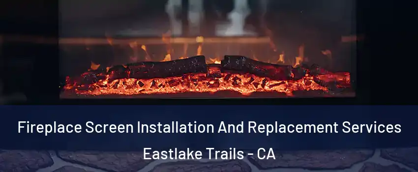 Fireplace Screen Installation And Replacement Services Eastlake Trails - CA