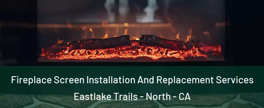 Fireplace Screen Installation And Replacement Services Eastlake Trails - North - CA