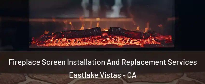 Fireplace Screen Installation And Replacement Services Eastlake Vistas - CA