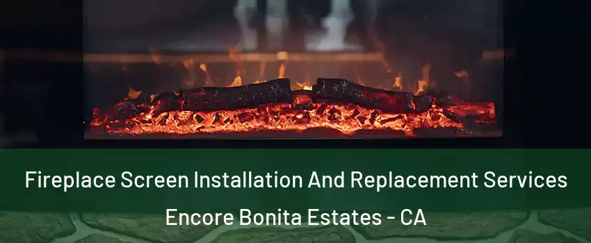 Fireplace Screen Installation And Replacement Services Encore Bonita Estates - CA