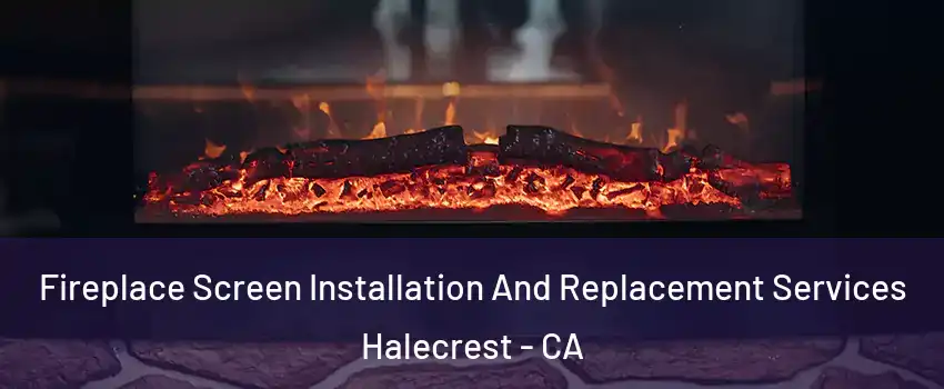 Fireplace Screen Installation And Replacement Services Halecrest - CA