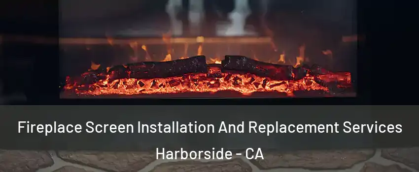Fireplace Screen Installation And Replacement Services Harborside - CA