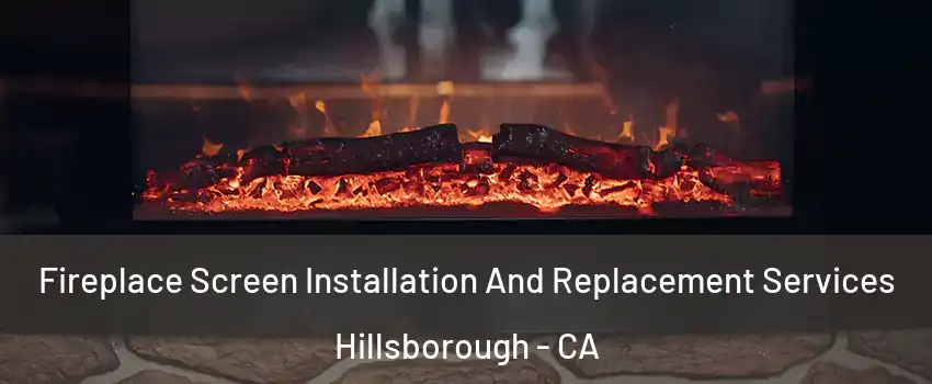 Fireplace Screen Installation And Replacement Services Hillsborough - CA
