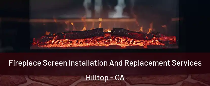 Fireplace Screen Installation And Replacement Services Hilltop - CA