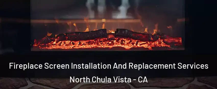 Fireplace Screen Installation And Replacement Services North Chula Vista - CA