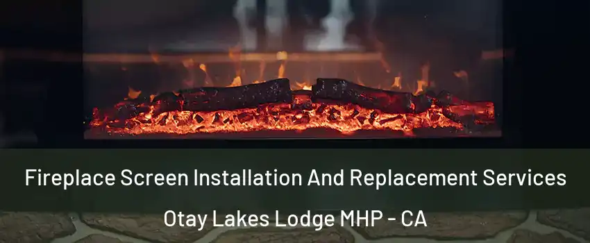 Fireplace Screen Installation And Replacement Services Otay Lakes Lodge MHP - CA