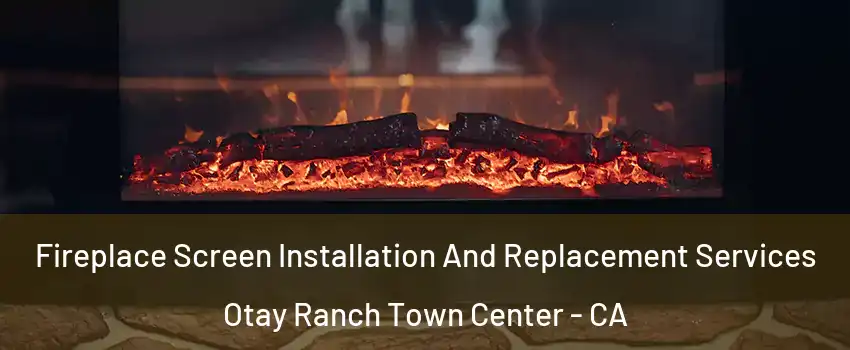 Fireplace Screen Installation And Replacement Services Otay Ranch Town Center - CA